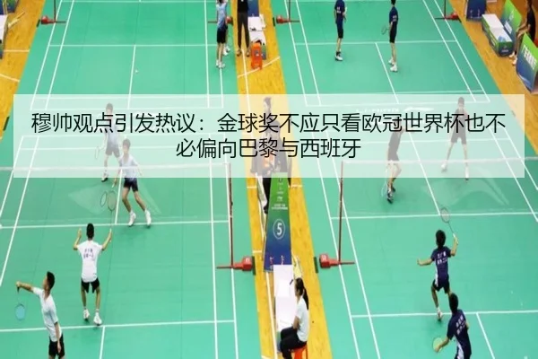 穆帅观点引发热议:金球奖不应只看欧冠世界杯也不必偏向巴黎与西班牙